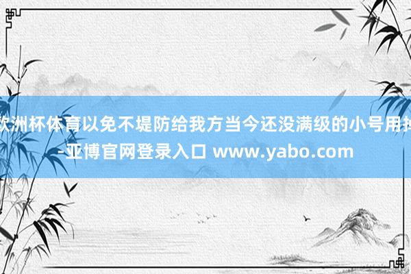 欧洲杯体育以免不堤防给我方当今还没满级的小号用掉-亚博官网登录入口 www.yabo.com