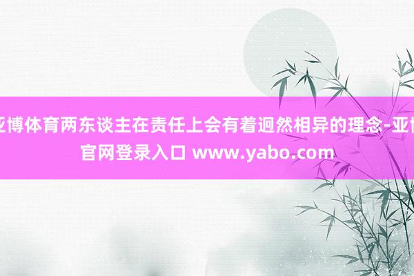 亚博体育两东谈主在责任上会有着迥然相异的理念-亚博官网登录入口 www.yabo.com