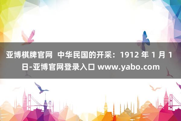 亚博棋牌官网  中华民国的开采：1912 年 1 月 1 日-亚博官网登录入口 www.yabo.com