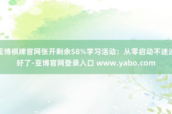亚博棋牌官网张开剩余58%学习活动：从零启动不迷途好了-亚博官网登录入口 www.yabo.com