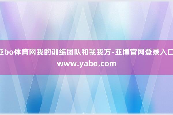 亚bo体育网我的训练团队和我我方-亚博官网登录入口 www.yabo.com