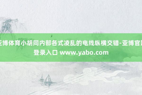 亚博体育小胡同内部各式凌乱的电线纵横交错-亚博官网登录入口 www.yabo.com