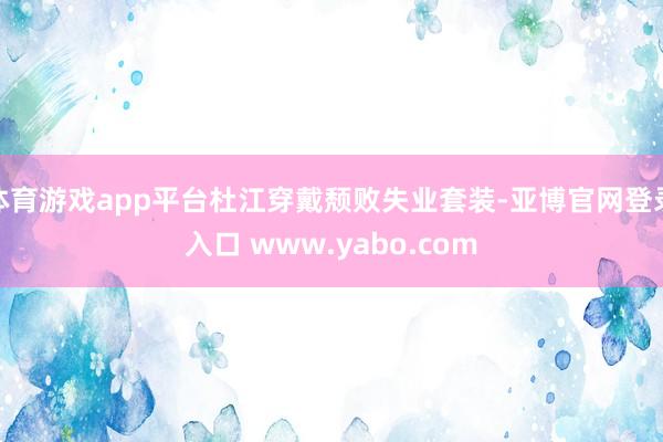 体育游戏app平台杜江穿戴颓败失业套装-亚博官网登录入口 www.yabo.com