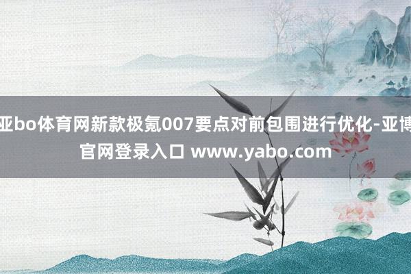 亚bo体育网新款极氪007要点对前包围进行优化-亚博官网登录入口 www.yabo.com