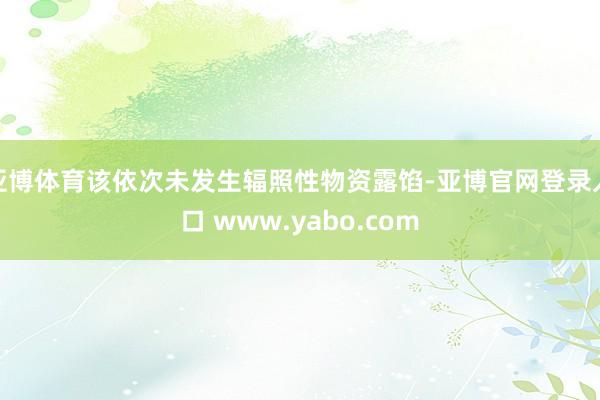 亚博体育该依次未发生辐照性物资露馅-亚博官网登录入口 www.yabo.com