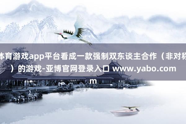 体育游戏app平台看成一款强制双东谈主合作（非对称）的游戏-亚博官网登录入口 www.yabo.com